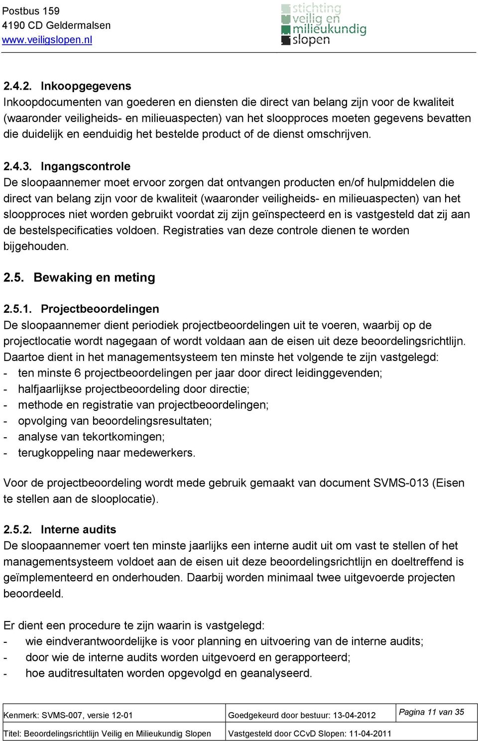 Ingangscontrole De sloopaannemer moet ervoor zorgen dat ontvangen producten en/of hulpmiddelen die direct van belang zijn voor de kwaliteit (waaronder veiligheids- en milieuaspecten) van het