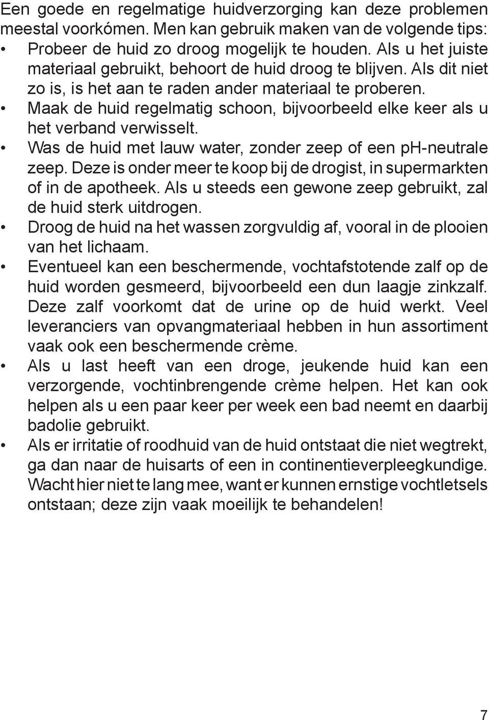 Maak de huid regelmatig schoon, bijvoorbeeld elke keer als u het verband verwisselt. Was de huid met lauw water, zonder zeep of een ph-neutrale zeep.