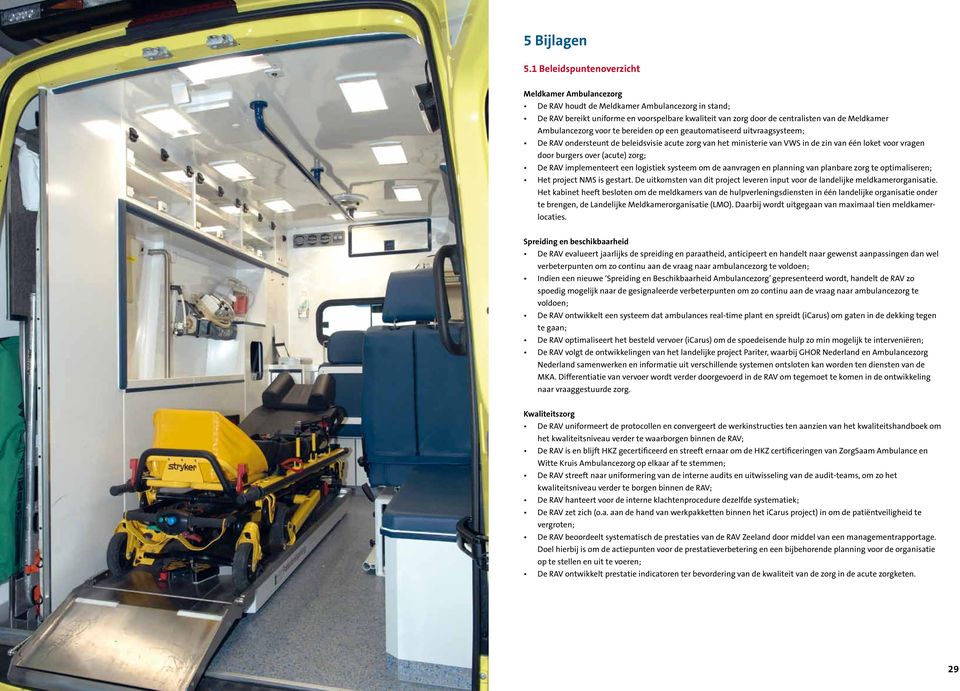 Ambulancezorg voor te bereiden op een geautomatiseerd uitvraagsysteem; De RAV ondersteunt de beleidsvisie acute zorg van het ministerie van VWS in de zin van één loket voor vragen door burgers over
