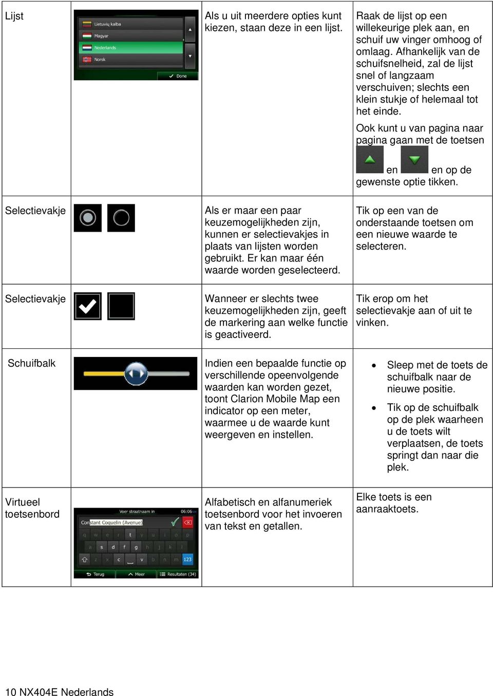 Ook kunt u van pagina naar pagina gaan met de toetsen Selectievakje Als er maar een paar keuzemogelijkheden zijn, kunnen er selectievakjes in plaats van lijsten worden gebruikt.