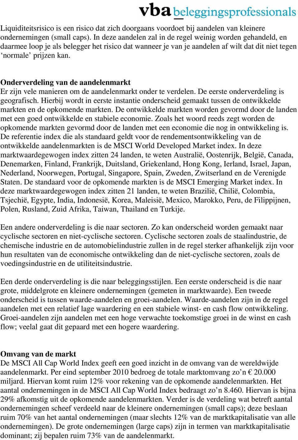 Onderverdeling van de aandelenmarkt Er zijn vele manieren om de aandelenmarkt onder te verdelen. De eerste onderverdeling is geografisch.