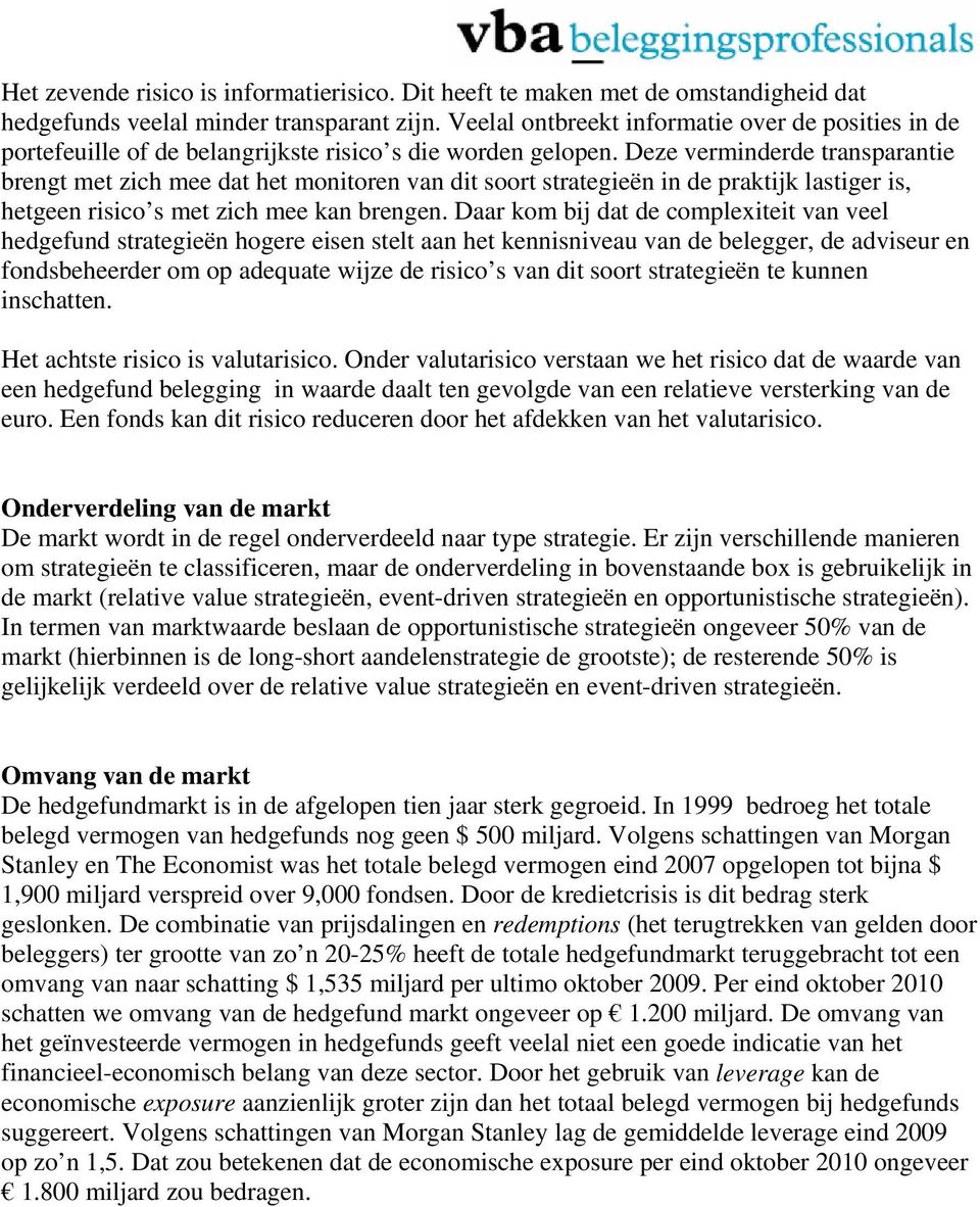 Deze verminderde transparantie brengt met zich mee dat het monitoren van dit soort strategieën in de praktijk lastiger is, hetgeen risico s met zich mee kan brengen.