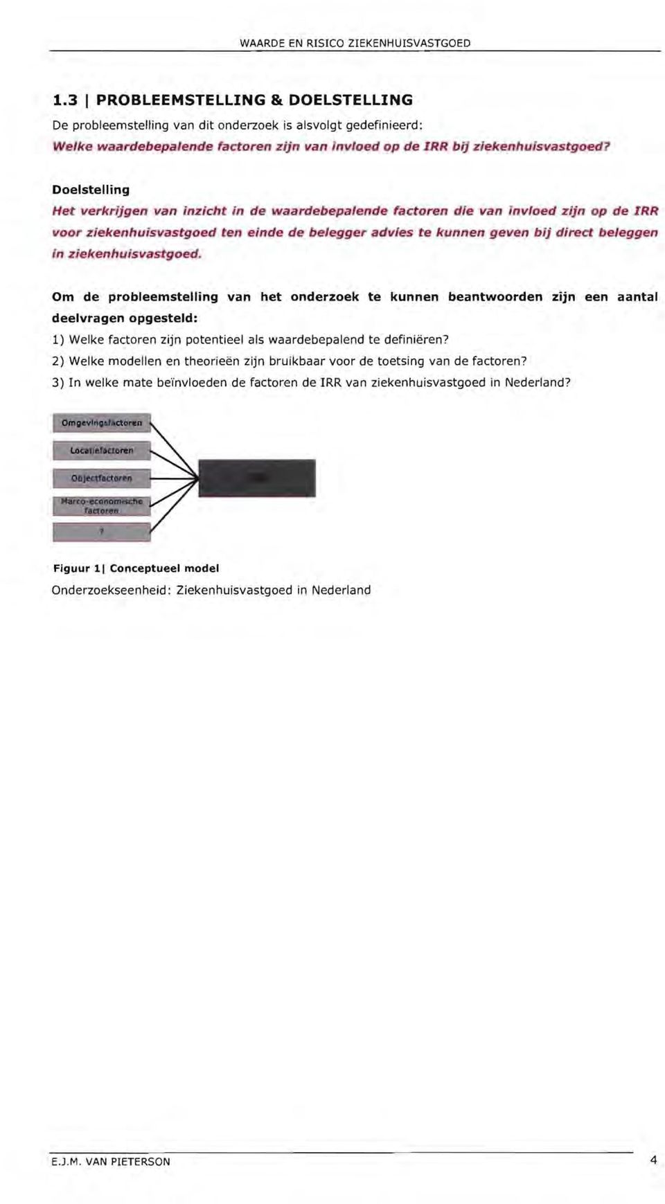 ziekenhuisvastgoed. Om de probleemstelling van het onderzoek te kunnen beantwoorden zijn een aantal deelvragen opgesteld: 1) Welke factoren zijn potentieel als waardebepalend te definiëren?