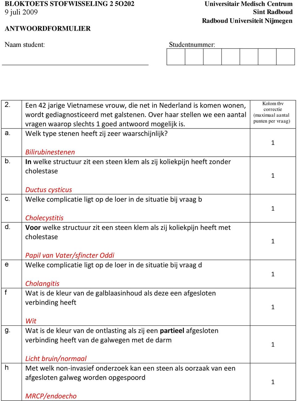 In welke structuur zit een steen klem als zij koliekpijn heeft zonder cholestase Ductus cysticus c. Welke complicatie ligt op de loer in de situatie bij vraag b Cholecystitis d.