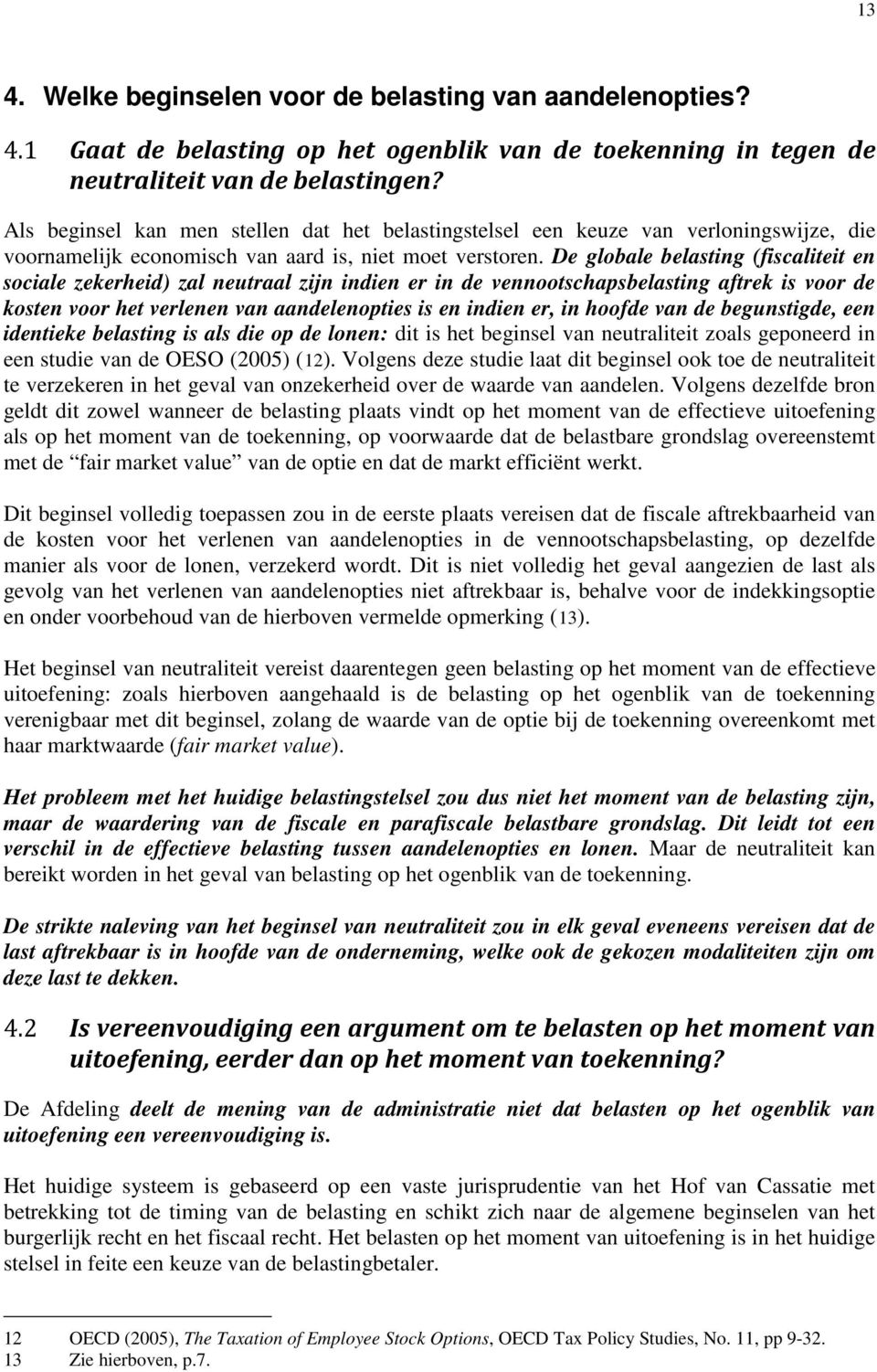De globale belasting (fiscaliteit en sociale zekerheid) zal neutraal zijn indien er in de vennootschapsbelasting aftrek is voor de kosten voor het verlenen van aandelenopties is en indien er, in