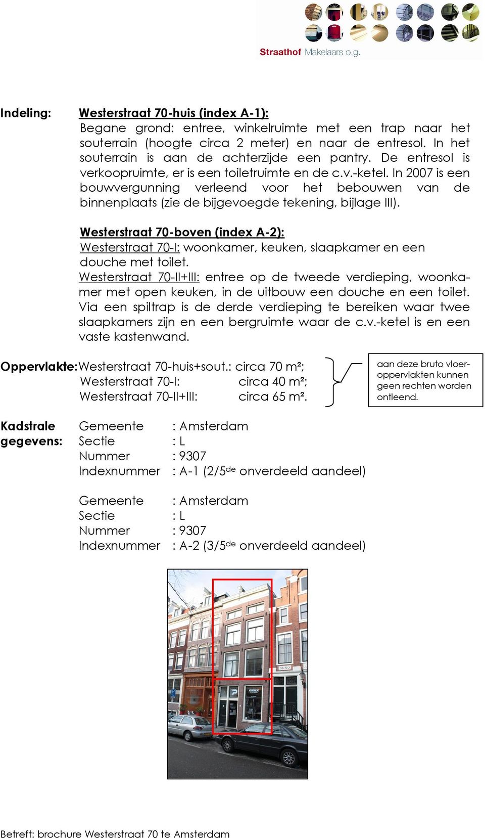 In 2007 is een bouwvergunning verleend voor het bebouwen van de binnenplaats (zie de bijgevoegde tekening, bijlage III).