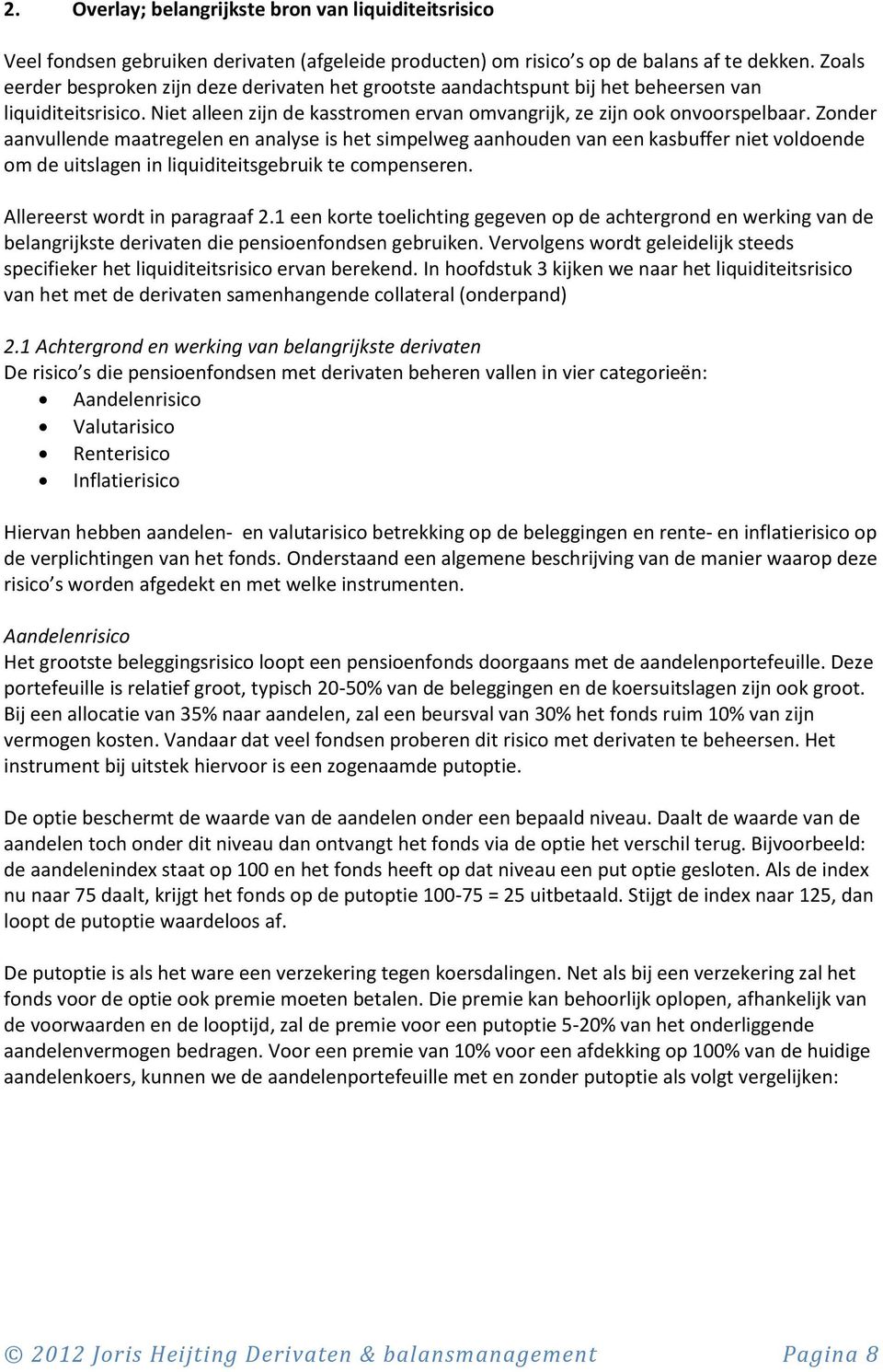 Zonder aanvullende maatregelen en analyse is het simpelweg aanhouden van een kasbuffer niet voldoende om de uitslagen in liquiditeitsgebruik te compenseren. Allereerst wordt in paragraaf 2.