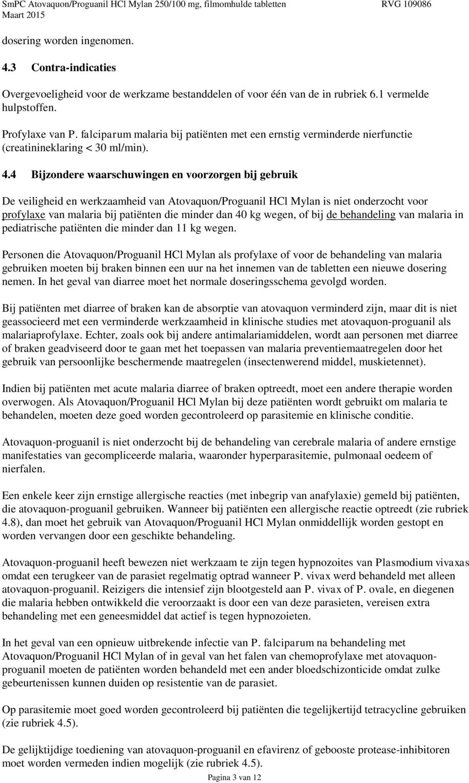 4 Bijzondere waarschuwingen en voorzorgen bij gebruik De veiligheid en werkzaamheid van Atovaquon/Proguanil HCl Mylan is niet onderzocht voor profylaxe van malaria bij patiënten die minder dan 40 kg