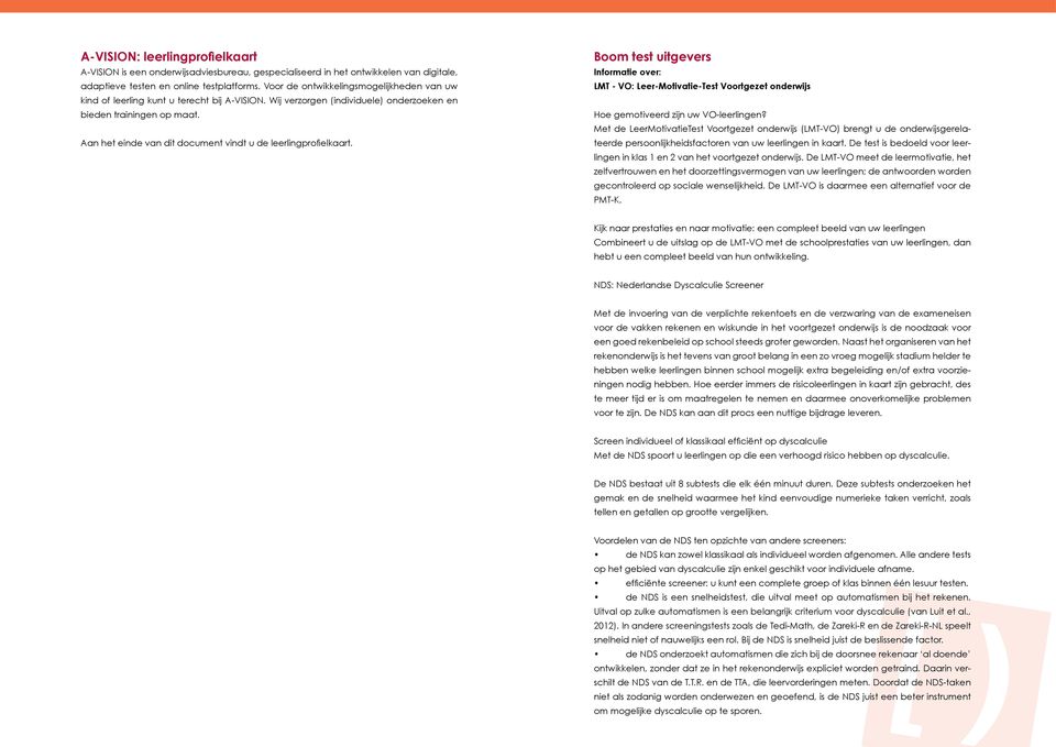 Aan het einde van dit document vindt u de leerlingprofielkaart. Boom test uitgevers Informatie over: LMT - VO: Leer-Motivatie-Test Voortgezet onderwijs Hoe gemotiveerd zijn uw VO-leerlingen?