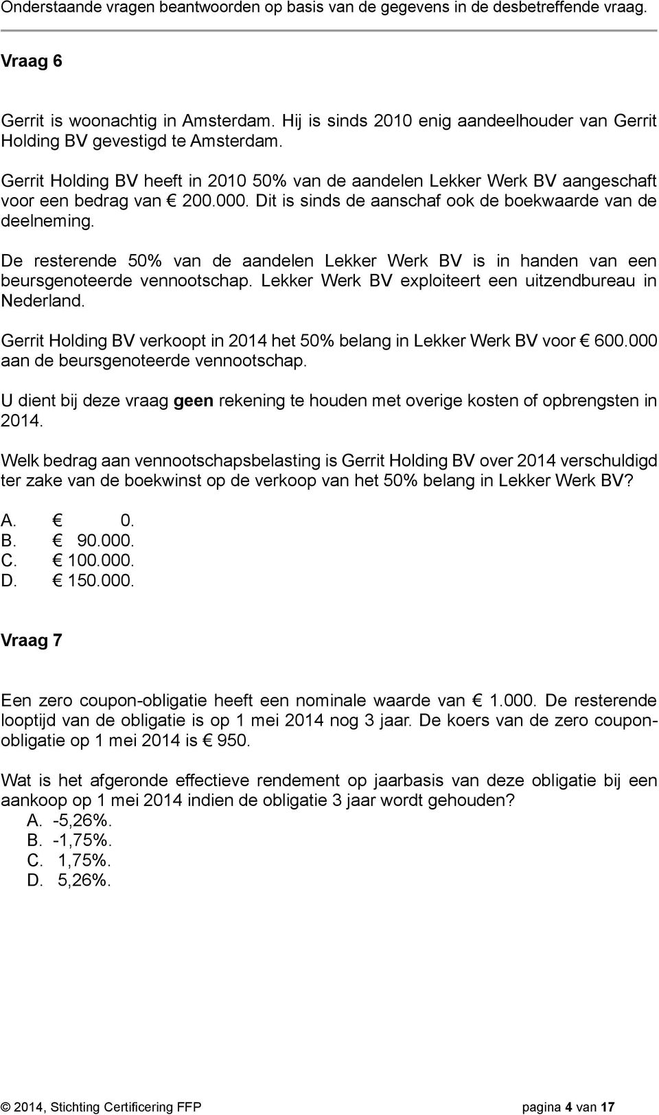 De resterende 50% van de aandelen Lekker Werk BV is in handen van een beursgenoteerde vennootschap. Lekker Werk BV exploiteert een uitzendbureau in Nederland.