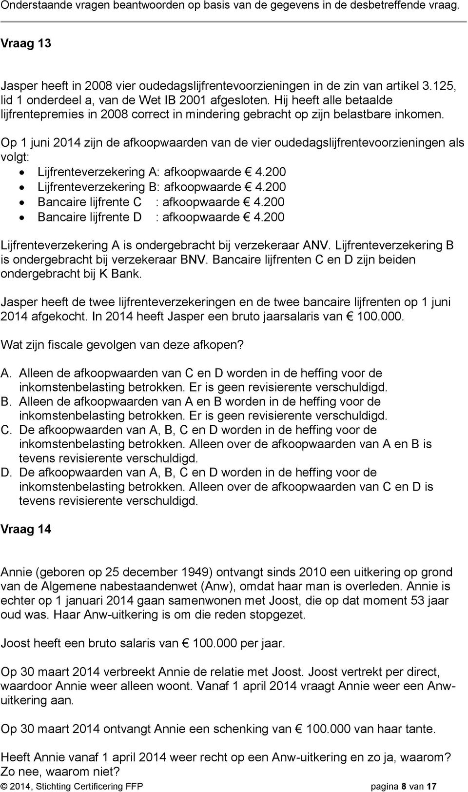 Op 1 juni 2014 zijn de afkoopwaarden van de vier oudedagslijfrentevoorzieningen als volgt: Lijfrenteverzekering A: afkoopwaarde 4.200 Lijfrenteverzekering B: afkoopwaarde 4.