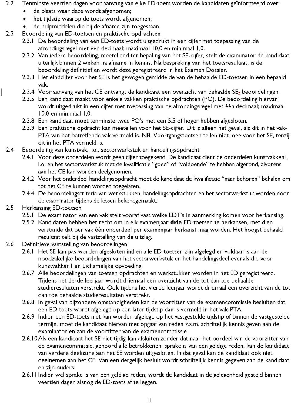 2.3.2 Van iedere beoordeling, meetellend ter bepaling van het SE-cijfer, stelt de examinator de kandidaat uiterlijk binnen 2 weken na afname in kennis.