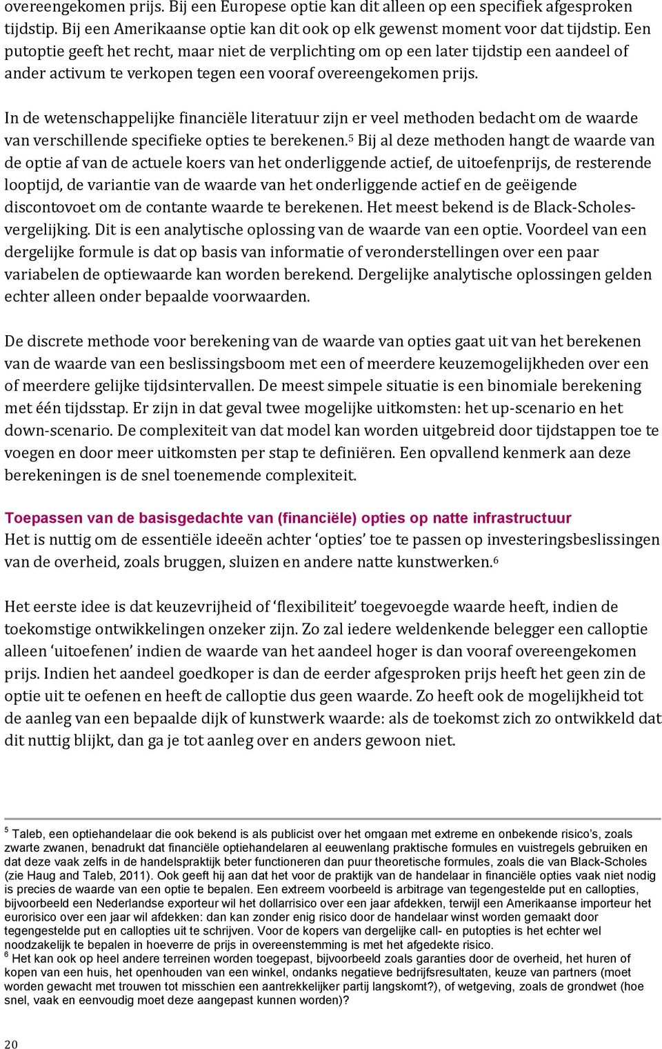 In de wetenschappelijke financiële literatuur zijn er veel methoden bedacht om de waarde van verschillende specifieke opties te berekenen.