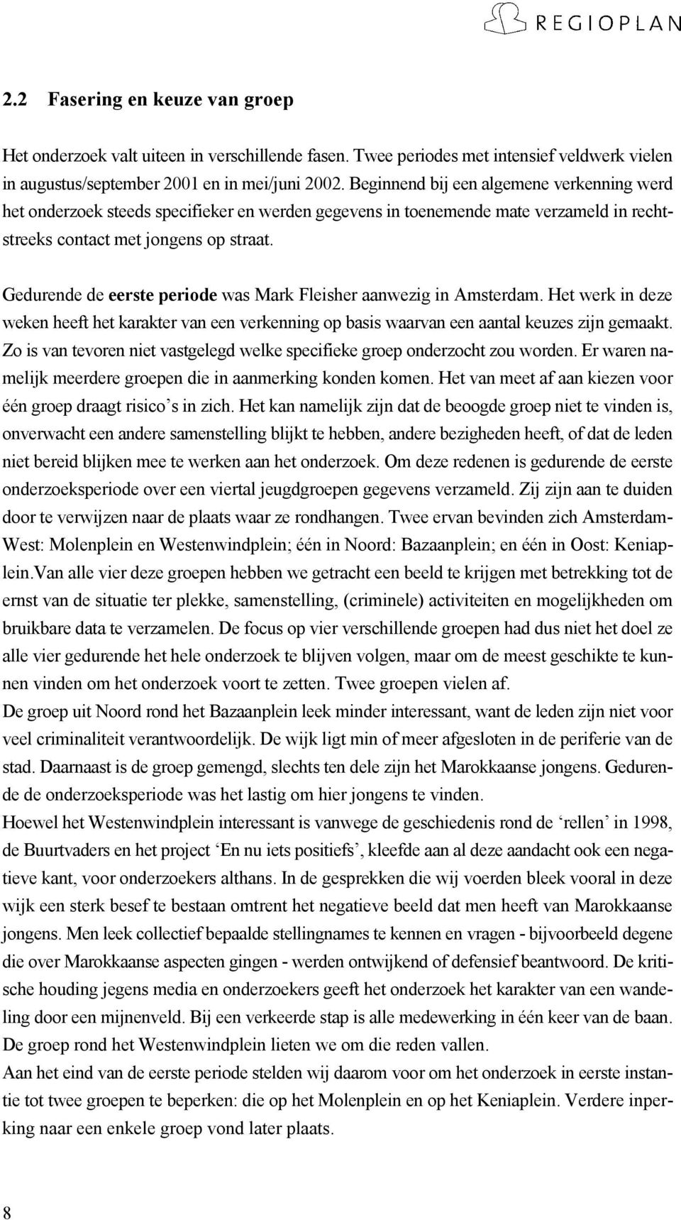 Gedurende de eerste periode was Mark Fleisher aanwezig in Amsterdam. Het werk in deze weken heeft het karakter van een verkenning op basis waarvan een aantal keuzes zijn gemaakt.