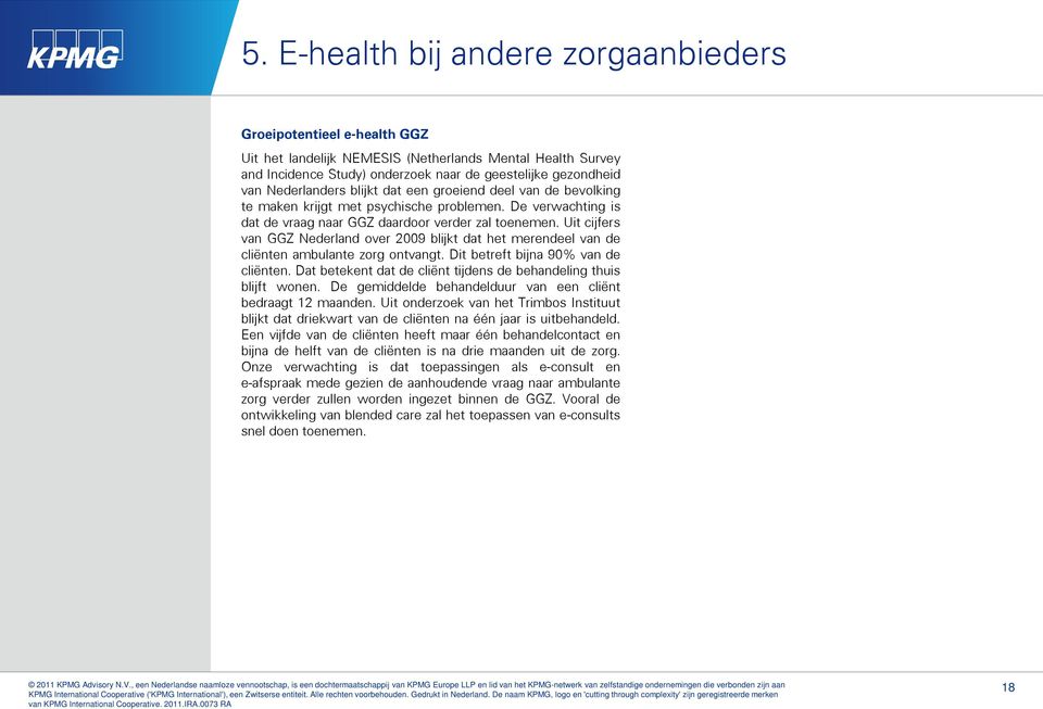 Uit cijfers van GGZ Nederland over 2009 blijkt dat het merendeel van de cliënten ambulante zorg ontvangt. Dit betreft bijna 90% van de cliënten.