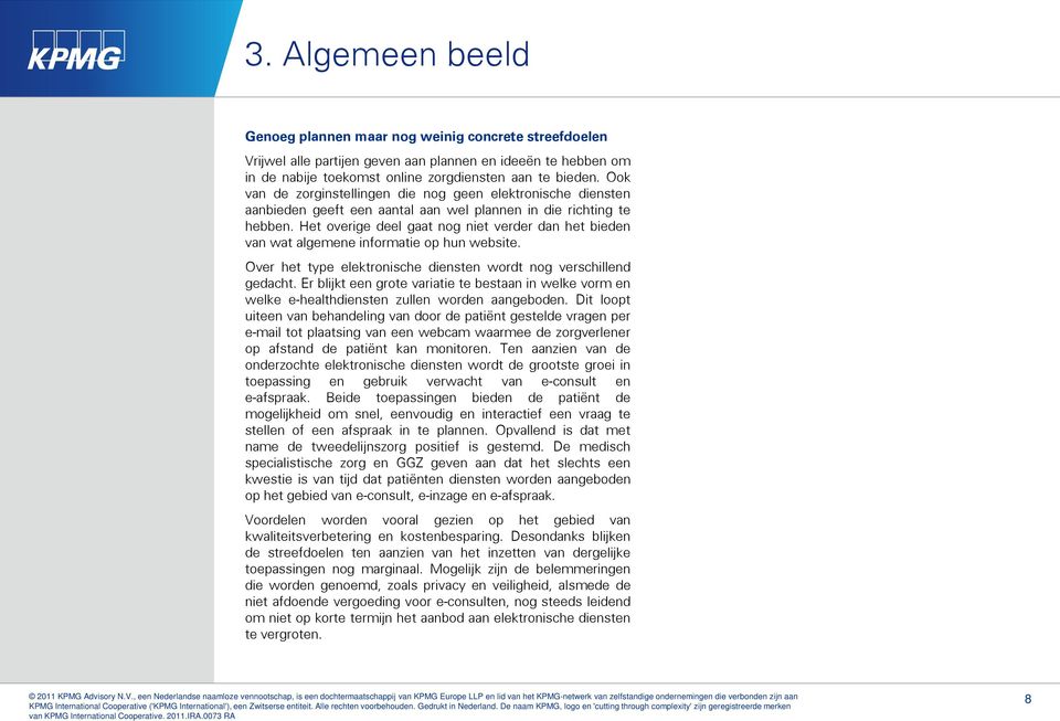 Het overige deel gaat nog niet verder dan het bieden van wat algemene informatie op hun website. Over het type elektronische diensten wordt nog verschillend gedacht.