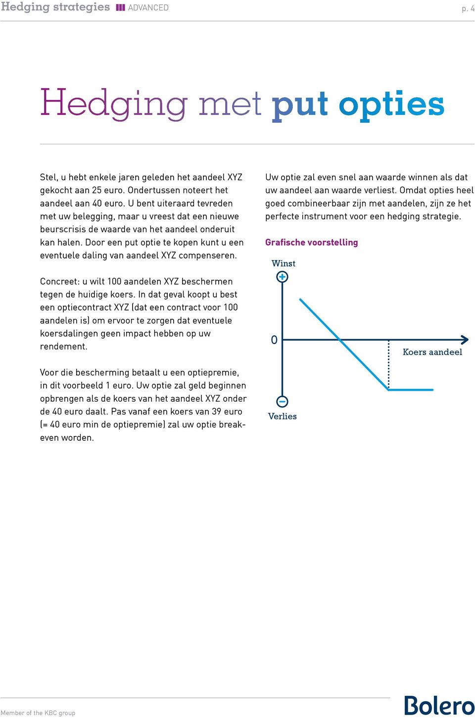 Door een put optie te kopen kunt u een eventuele daling van aandeel XYZ compenseren. Uw optie zal even snel aan waarde winnen als dat uw aandeel aan waarde verliest.