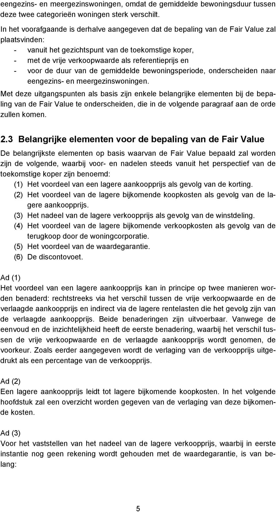 - voor de duur van de gemiddelde bewoningsperiode, onderscheiden naar eengezins- en meergezinswoningen.