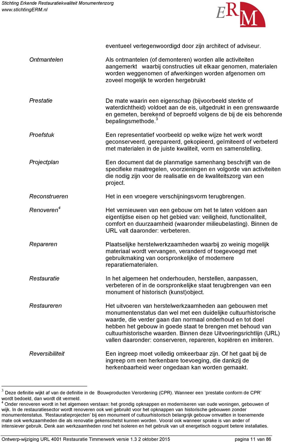 mogelijk te worden hergebruikt Prestatie Proefstuk Projectplan Reconstrueren Renoveren 4 Repareren Restauratie Restaureren Reversibiliteit De mate waarin een eigenschap (bijvoorbeeld sterkte of