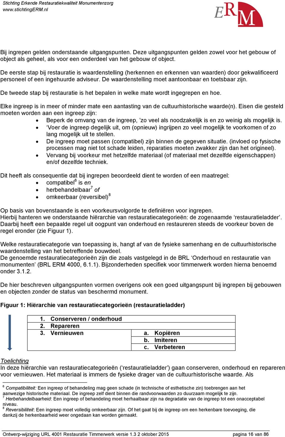 De tweede stap bij restauratie is het bepalen in welke mate wordt ingegrepen en hoe. Elke ingreep is in meer of minder mate een aantasting van de cultuurhistorische waarde(n).