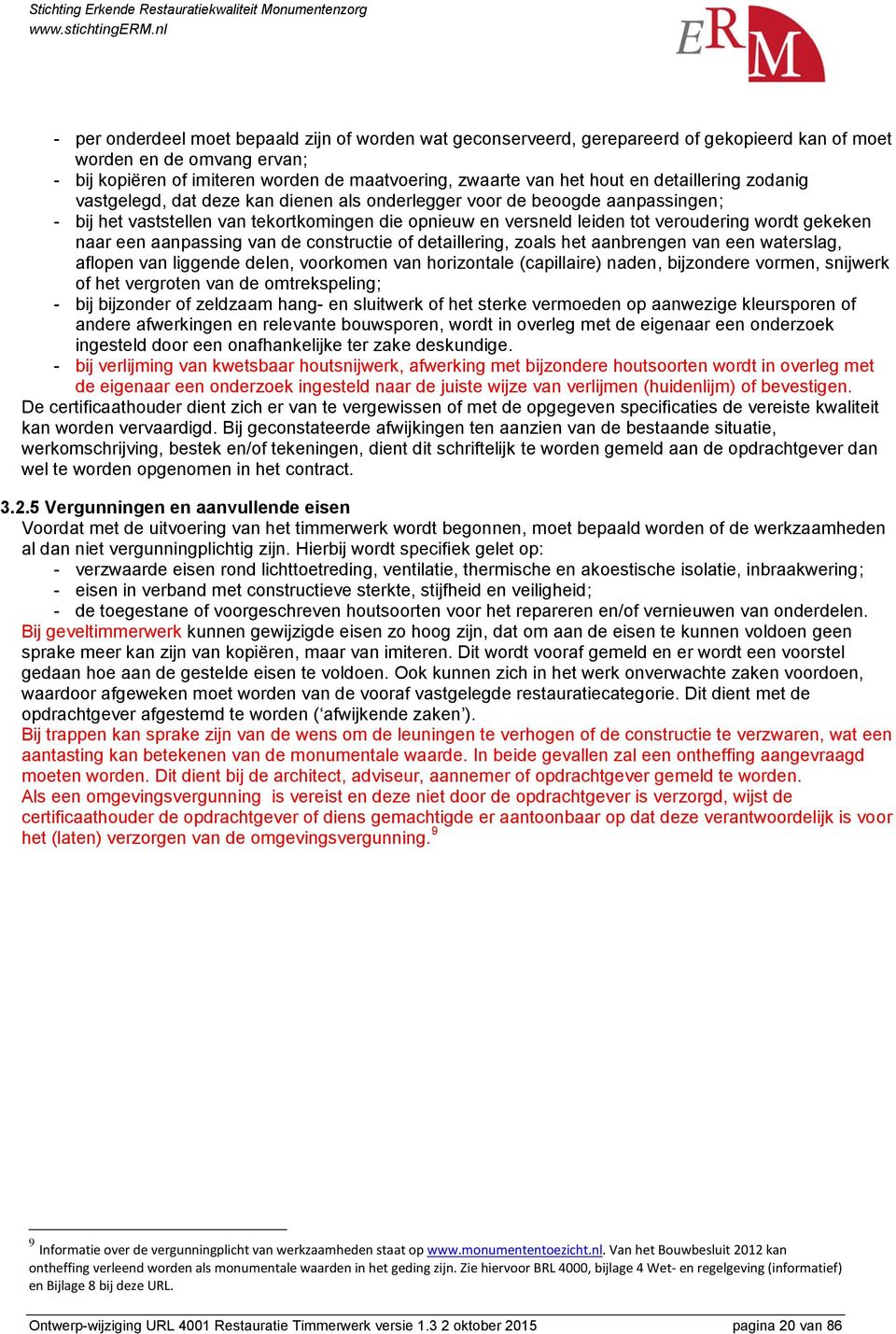 gekeken naar een aanpassing van de constructie of detaillering, zoals het aanbrengen van een waterslag, aflopen van liggende delen, voorkomen van horizontale (capillaire) naden, bijzondere vormen,