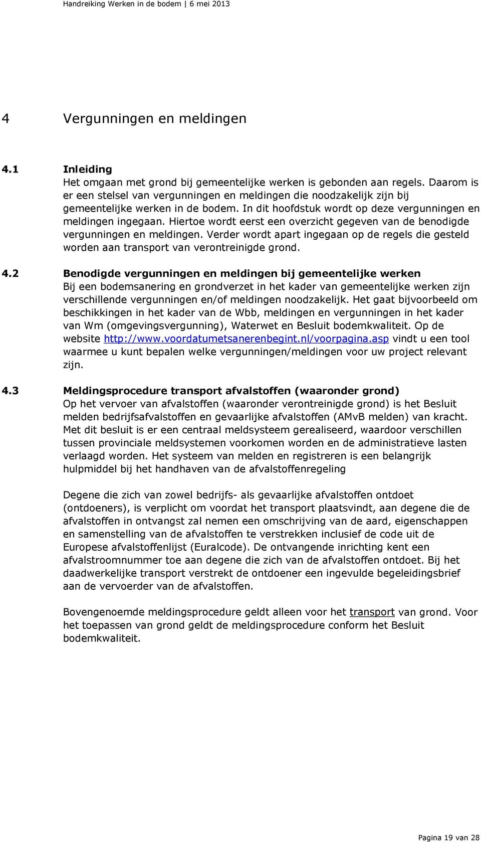 Hiertoe wordt eerst een overzicht gegeven van de benodigde vergunningen en meldingen. Verder wordt apart ingegaan op de regels die gesteld worden aan transport van verontreinigde grond. 4.