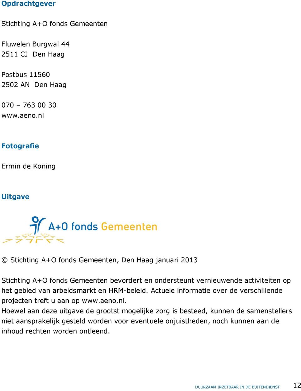 activiteiten op het gebied van arbeidsmarkt en HRM-beleid. Actuele informatie over de verschillende projecten treft u aan op www.aeno.nl.