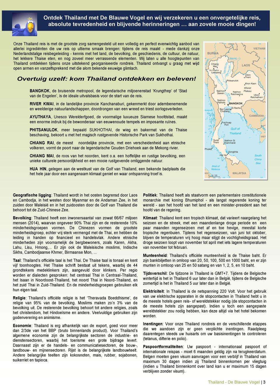 dankzij onze Nederlandstalige reisbegeleiding - kennis met het land, de bevolking, de geschiedenis, de cultuur, de natuur, het lekkere Thaise eten, en nog zoveel meer verrassende elementen.