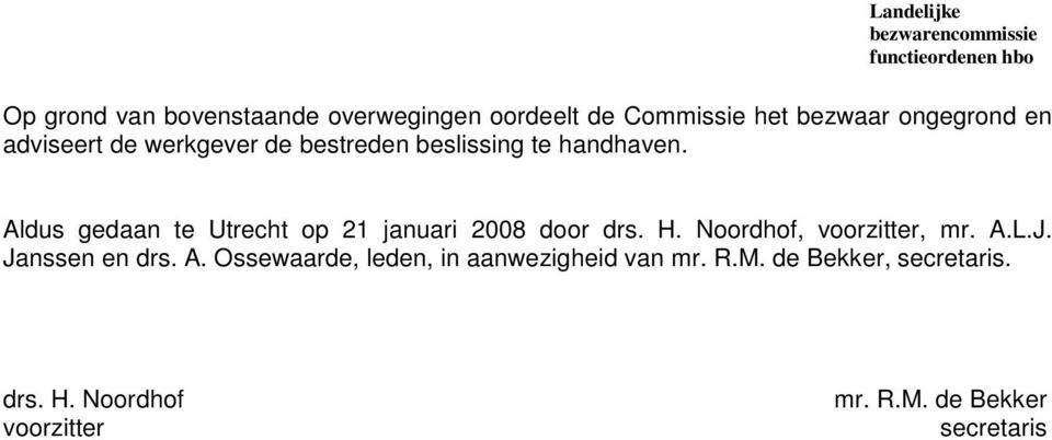 Aldus gedaan te Utrecht op 21 januari 2008 door drs. H. Noordhof, voorzitter, mr. A.L.J.