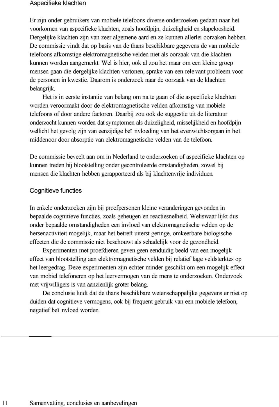 De commissie vindt dat op basis van de thans beschikbare gegevens de van mobiele telefoons afkomstige elektromagnetische velden niet als oorzaak van die klachten kunnen worden aangemerkt.