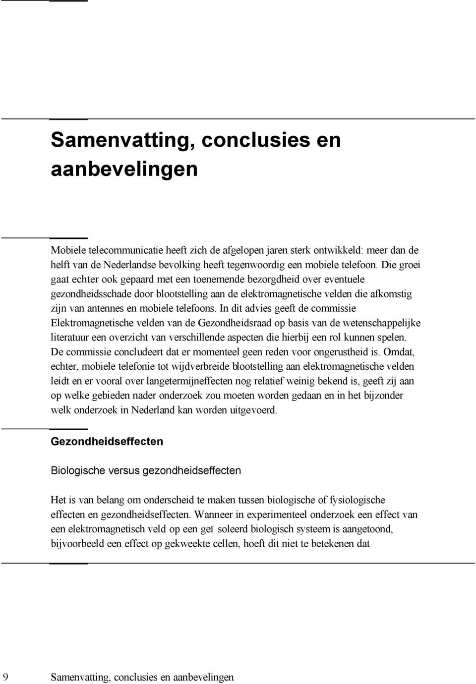 Die groei gaat echter ook gepaard met een toenemende bezorgdheid over eventuele gezondheidsschade door blootstelling aan de elektromagnetische velden die afkomstig zijn van antennes en mobiele