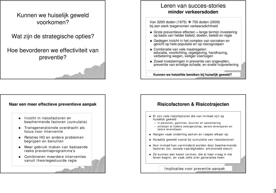 helder beleid, doelen, beleid en regie Gedegen inzicht in het complex van oorzaken en gericht op hele populatie en op risicogroepen Combinatie van vele maatregelen: educatie, voorlichting,