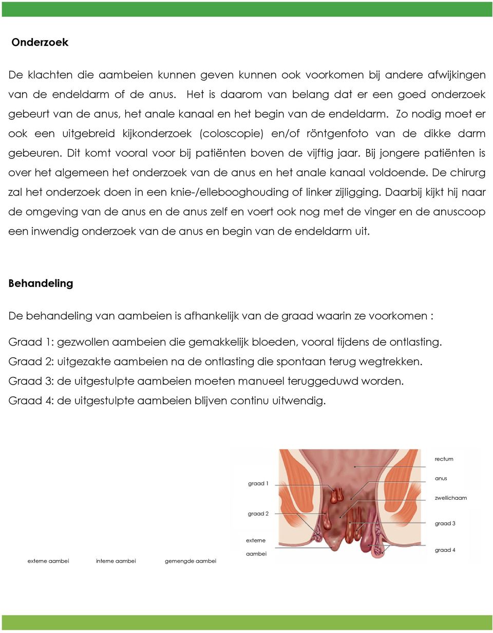 Zo nodig moet er ook een uitgebreid kijkonderzoek (coloscopie) en/of röntgenfoto van de dikke darm gebeuren. Dit komt vooral voor bij patiënten boven de vijftig jaar.