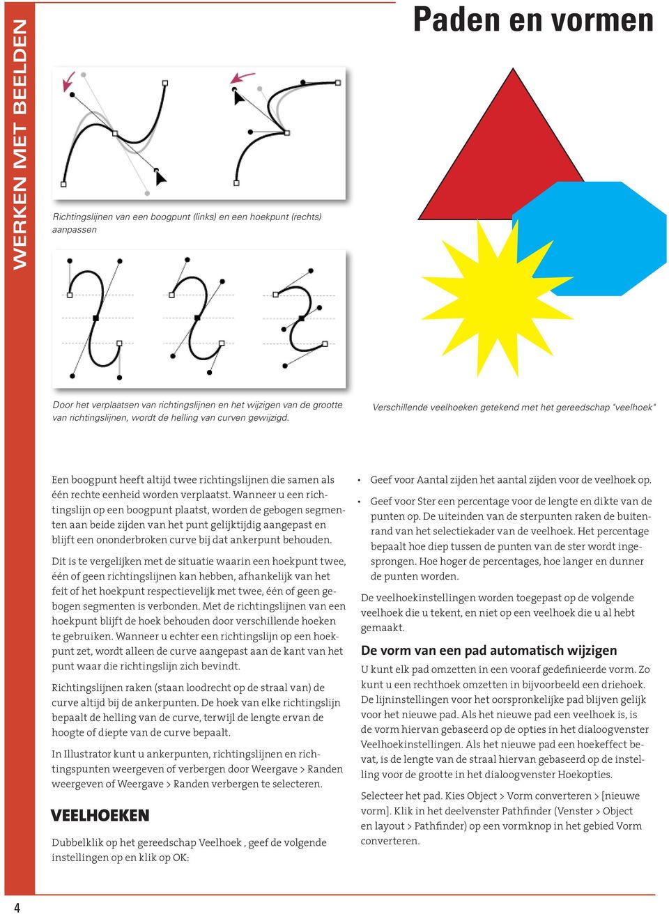 Verschillende veelhoeken getekend met het gereedschap "veelhoek" Een boogpunt heeft altijd twee richtingslijnen die samen als één rechte eenheid worden verplaatst.