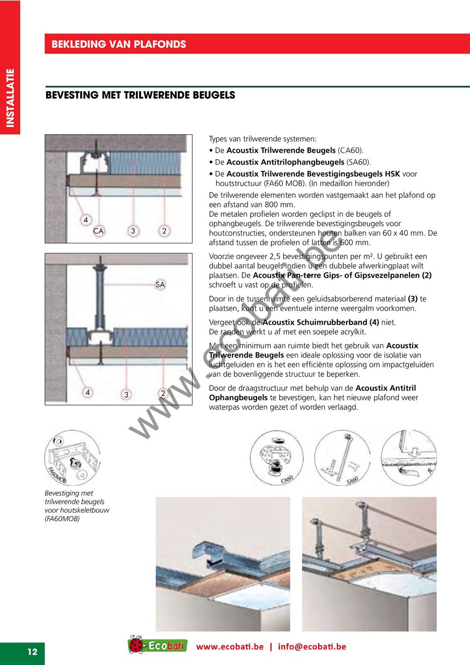 De metalen profielen worden geclipst in de beugels of ophangbeugels. De trilwerende bevestigingsbeugels voor houtconstructies, ondersteunen houten balken van 60 x 0 mm.