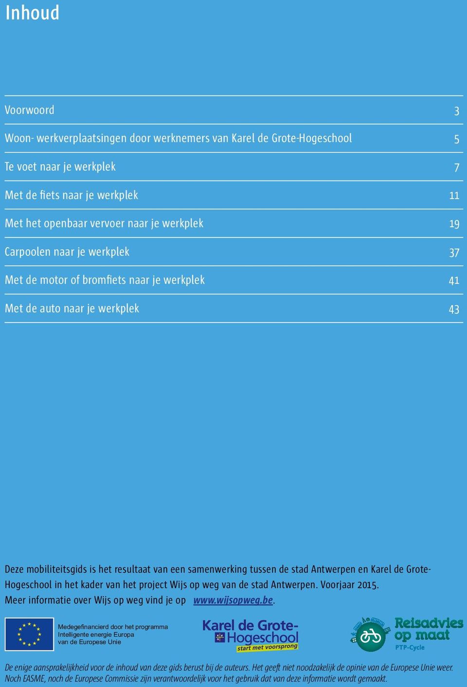 stad Antwerpen en Karel de Grote- Hogeschool in het kader van het project Wijs op weg van de stad Antwerpen. Voorjaar 2015. Meer informatie over Wijs op weg vind je op www.wijsopweg.be.