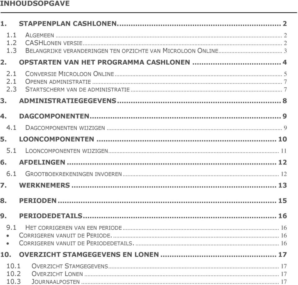 LOONCOMPONENTEN... 10 5.1 LOONCOMPONENTEN WIJZIGEN... 11 6. AFDELINGEN... 12 6.1 GROOTBOEKREKENINGEN INVOEREN... 12 7. WERKNEMERS... 13 8. PERIODEN... 15 9. PERIODEDETAILS... 16 9.