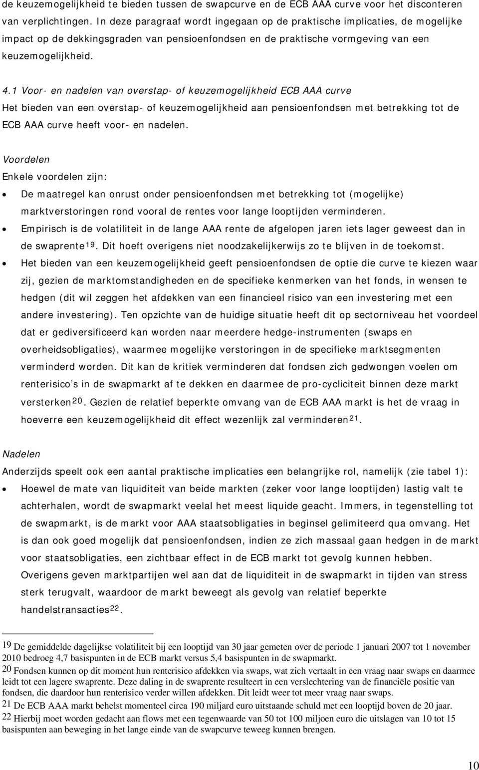 1 Voor- en nadelen van overstap- of keuzemogelijkheid ECB AAA curve Het bieden van een overstap- of keuzemogelijkheid aan pensioenfondsen met betrekking tot de ECB AAA curve heeft voor- en nadelen.