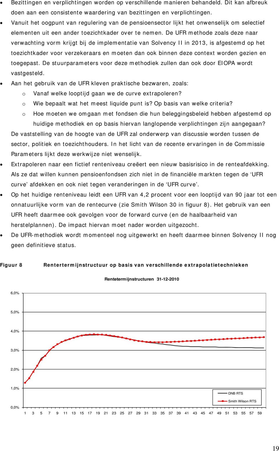 De UFR methode zoals deze naar verwachting vorm krijgt bij de implementatie van Solvency II in 2013, is afgestemd op het toezichtkader voor verzekeraars en moeten dan ook binnen deze context worden