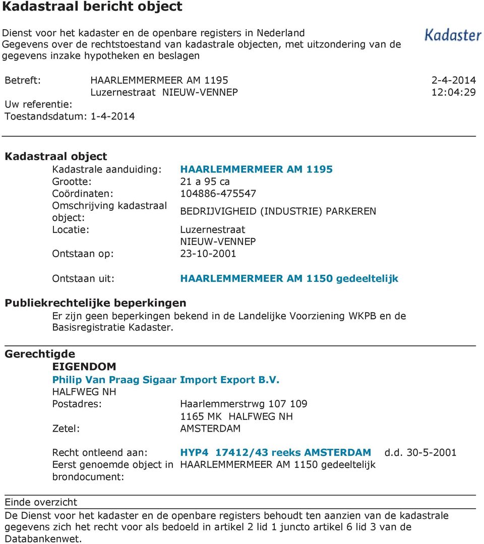 AM 1195 Grootte: 21 a 95 ca Coördinaten: 104886-475547 Omschrijving kadastraal object: BEDRIJVIGHEID (INDUSTRIE) PARKEREN Locatie: Luzernestraat NIEUW-VENNEP Ontstaan op: 23-10-2001 Ontstaan uit: