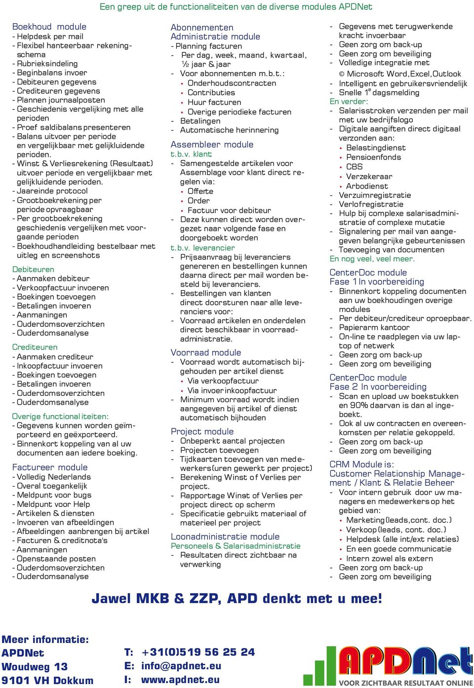 perioden. - Winst & Verliesrekening (Resultaat) uitvoer periode en vergelijkbaar met gelijkluidende perioden. - Jaareinde protocol - Grootboekrekening per periode opvraagbaar.