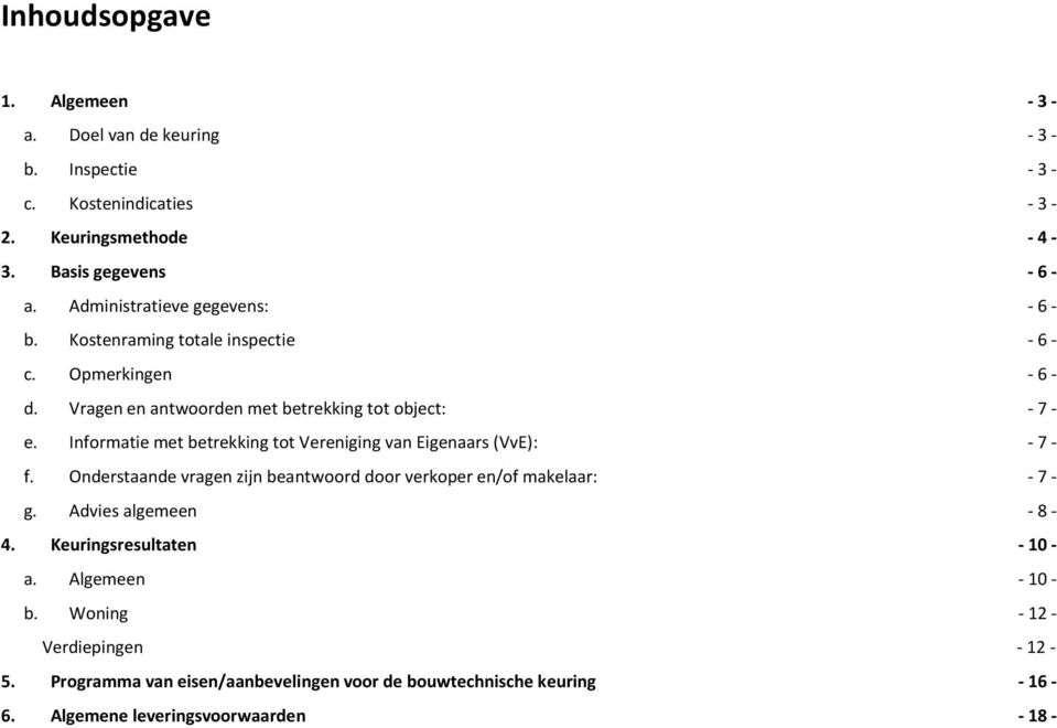 Informatie met betrekking tot Vereniging van Eigenaars (VvE): - 7 - f. Onderstaande vragen zijn beantwoord door verkoper en/of makelaar: - 7 - g.