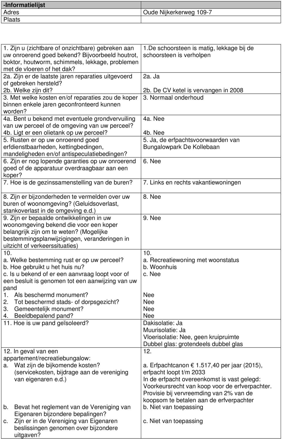 Met welke kosten en/of reparaties zou de koper binnen enkele jaren geconfronteerd kunnen worden? 4a. Bent u bekend met eventuele grondvervuiling van uw perceel of de omgeving van uw perceel? 4b.