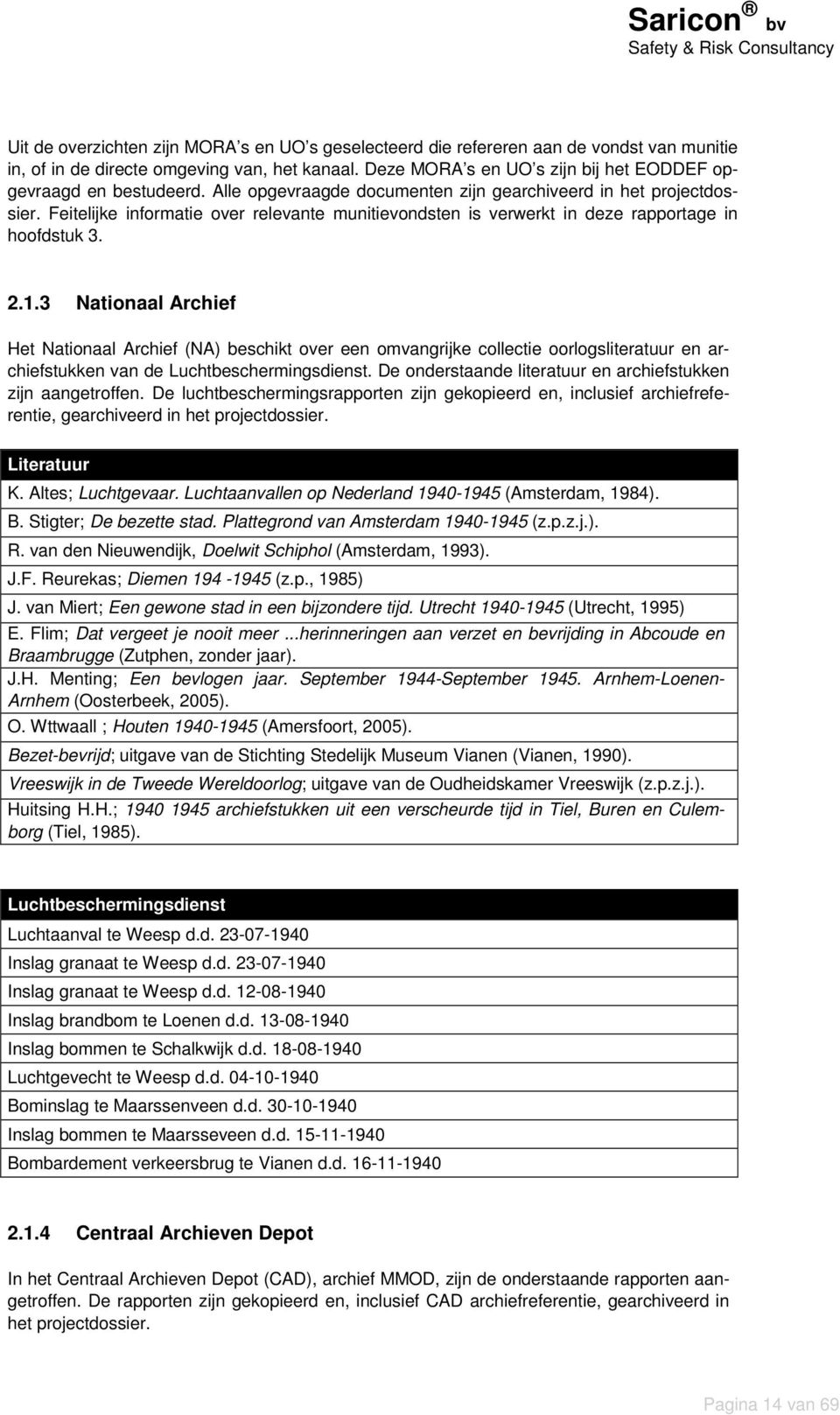 Feitelijke informatie over relevante munitievondsten is verwerkt in deze rapportage in hoofdstuk 3. 2.1.