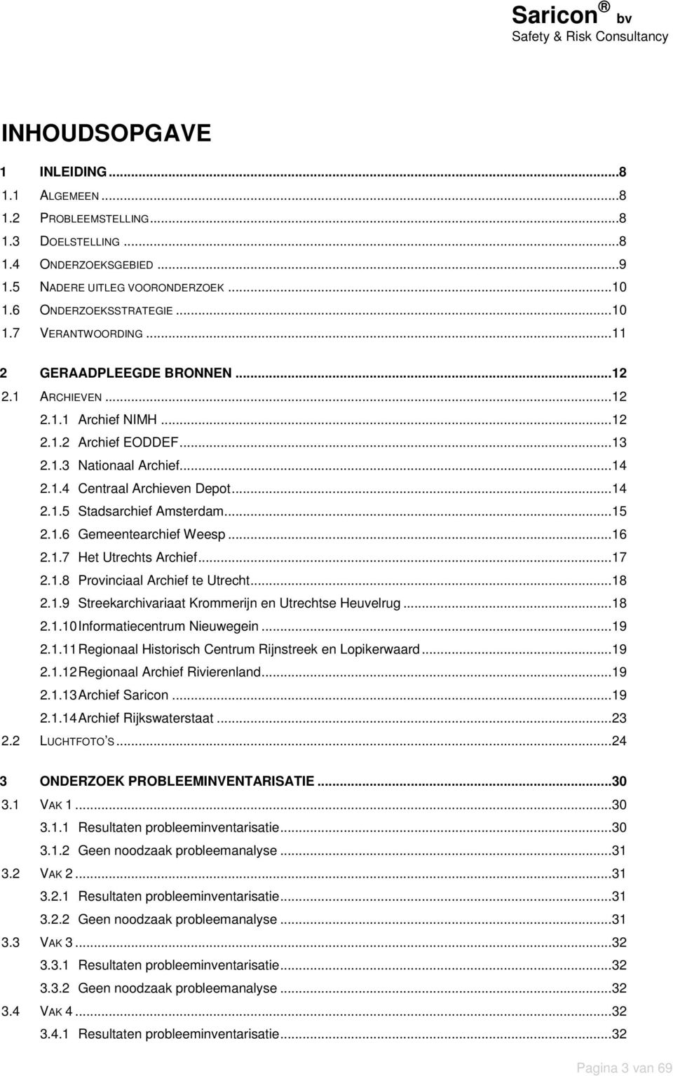 .. 15 2.1.6 Gemeentearchief Weesp... 16 2.1.7 Het Utrechts Archief... 17 2.1.8 Provinciaal Archief te Utrecht... 18 2.1.9 Streekarchivariaat Krommerijn en Utrechtse Heuvelrug... 18 2.1.10 Informatiecentrum Nieuwegein.