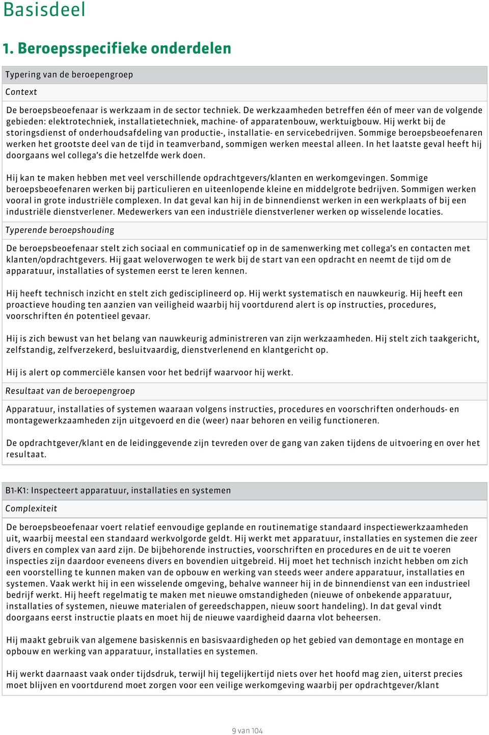 Hij werkt bij de storingsdienst of onderhoudsafdeling van productie-, installatie- en servicebedrijven.