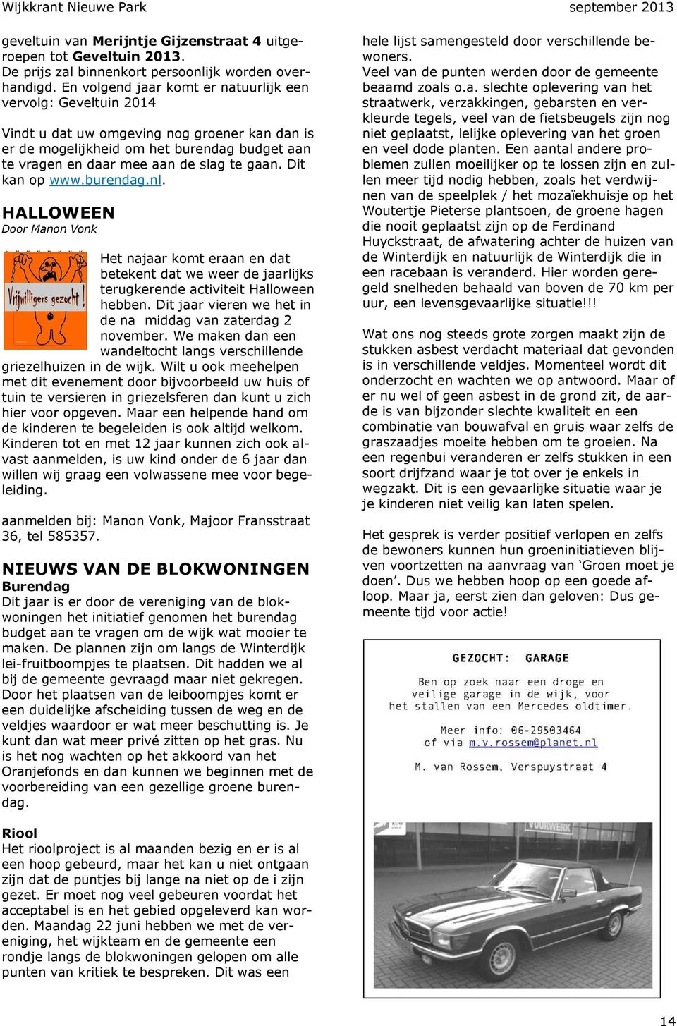 Dit kan op www.burendag.nl. HALLOWEEN Door Manon Vonk Het najaar komt eraan en dat betekent dat we weer de jaarlijks terugkerende activiteit Halloween hebben.