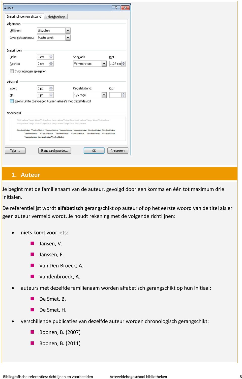 Je houdt rekening met de volgende richtlijnen: niets komt voor iets: Jansen, V. Janssen, F. Van Den Broeck, A. Vandenbroeck, A.