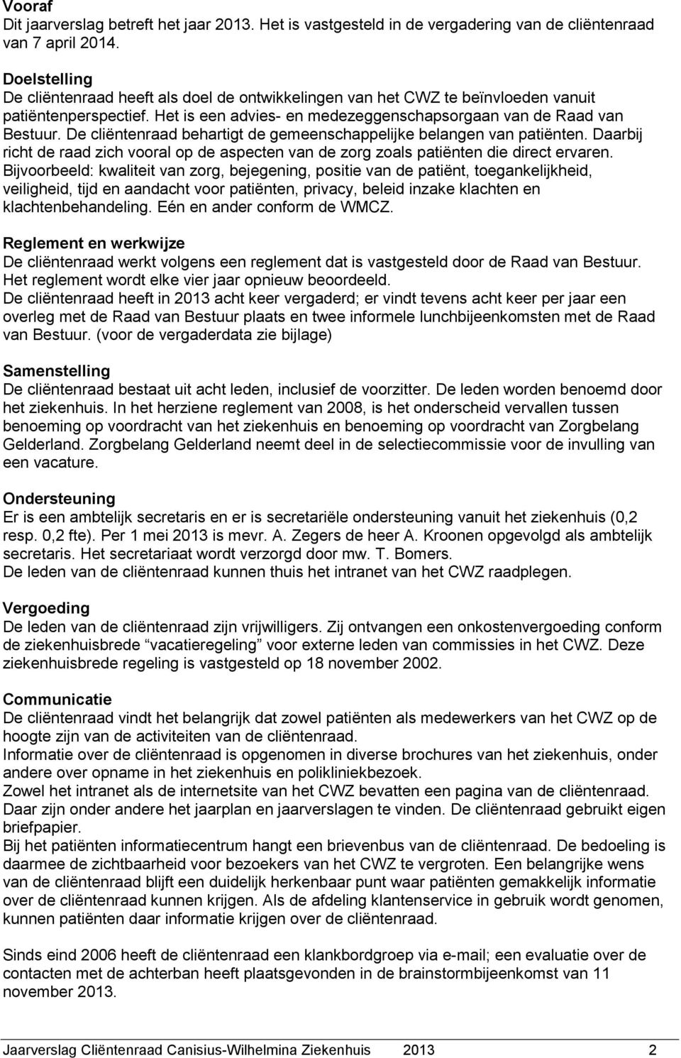 De cliëntenraad behartigt de gemeenschappelijke belangen van patiënten. Daarbij richt de raad zich vooral op de aspecten van de zorg zoals patiënten die direct ervaren.