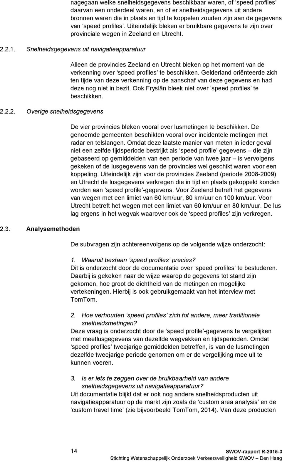 3. Analysemethoden Alleen de provincies Zeeland en Utrecht bleken op het moment van de verkenning over speed profiles te beschikken.